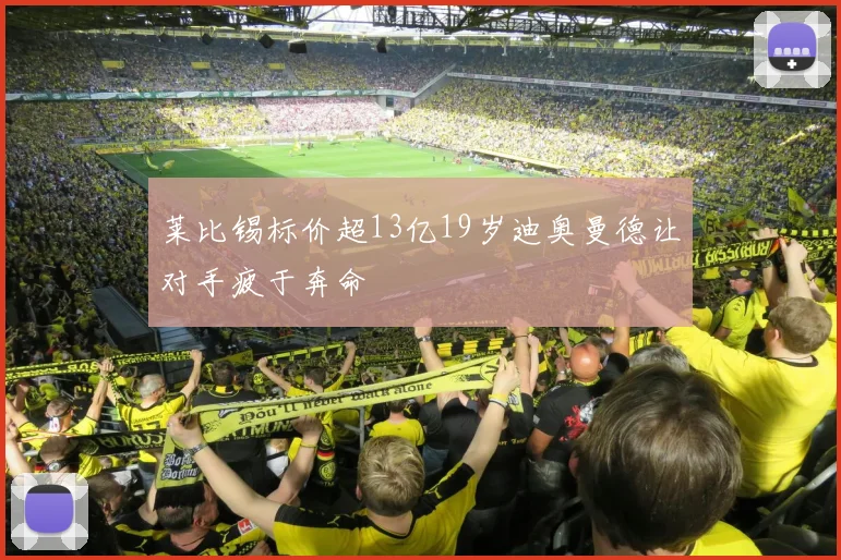 莱比锡标价超13亿19岁迪奥曼德让对手疲于奔命